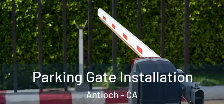 Parking Gate Installation Antioch - CA